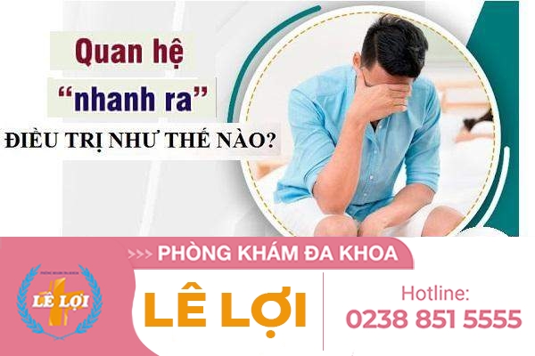 Quan hệ nhanh ra và cách điều trị hiệu quả