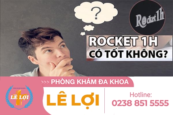 Rocket 1h có tốt không lưu ý khi dùng